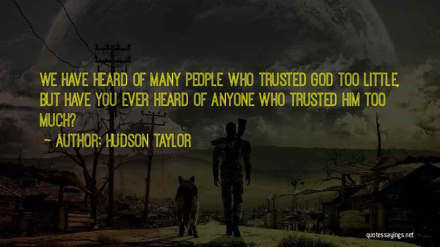 Hudson Taylor Quotes: We Have Heard Of Many People Who Trusted God Too Little, But Have You Ever Heard Of Anyone Who Trusted