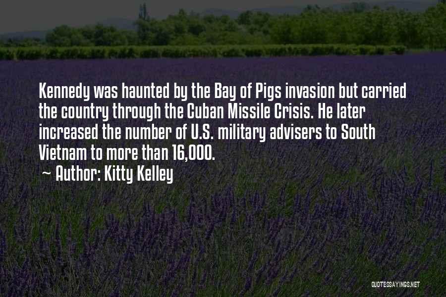 Kitty Kelley Quotes: Kennedy Was Haunted By The Bay Of Pigs Invasion But Carried The Country Through The Cuban Missile Crisis. He Later