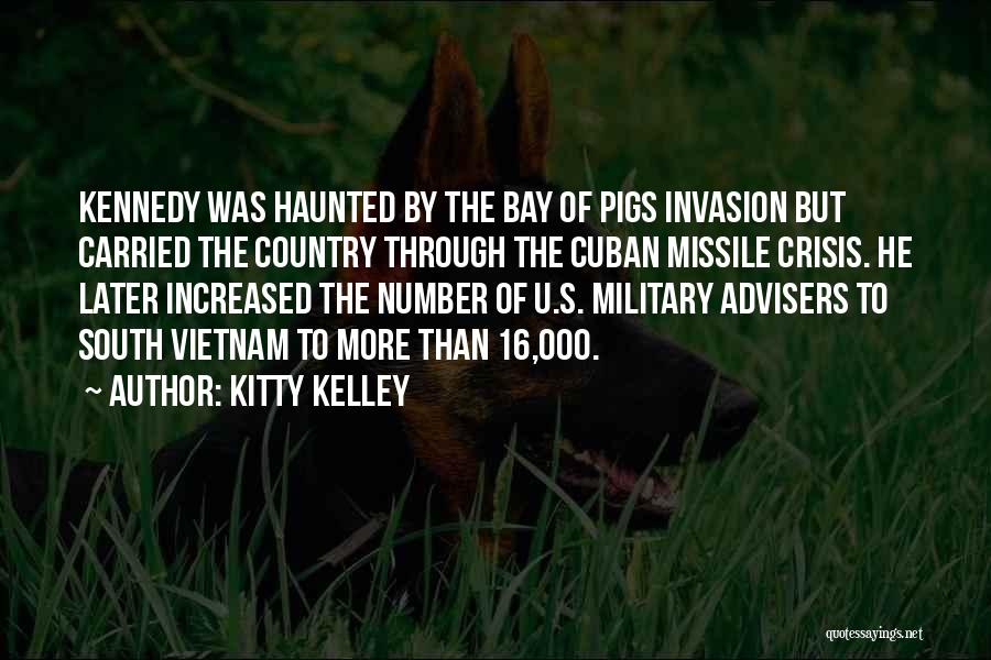 Kitty Kelley Quotes: Kennedy Was Haunted By The Bay Of Pigs Invasion But Carried The Country Through The Cuban Missile Crisis. He Later