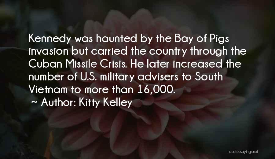 Kitty Kelley Quotes: Kennedy Was Haunted By The Bay Of Pigs Invasion But Carried The Country Through The Cuban Missile Crisis. He Later