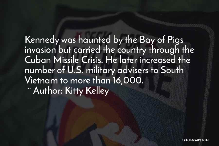 Kitty Kelley Quotes: Kennedy Was Haunted By The Bay Of Pigs Invasion But Carried The Country Through The Cuban Missile Crisis. He Later