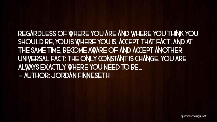 Jordan Finneseth Quotes: Regardless Of Where You Are And Where You Think You Should Be, You Is Where You Is. Accept That Fact.