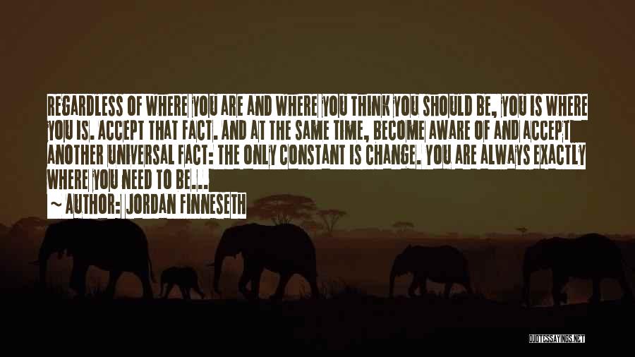 Jordan Finneseth Quotes: Regardless Of Where You Are And Where You Think You Should Be, You Is Where You Is. Accept That Fact.