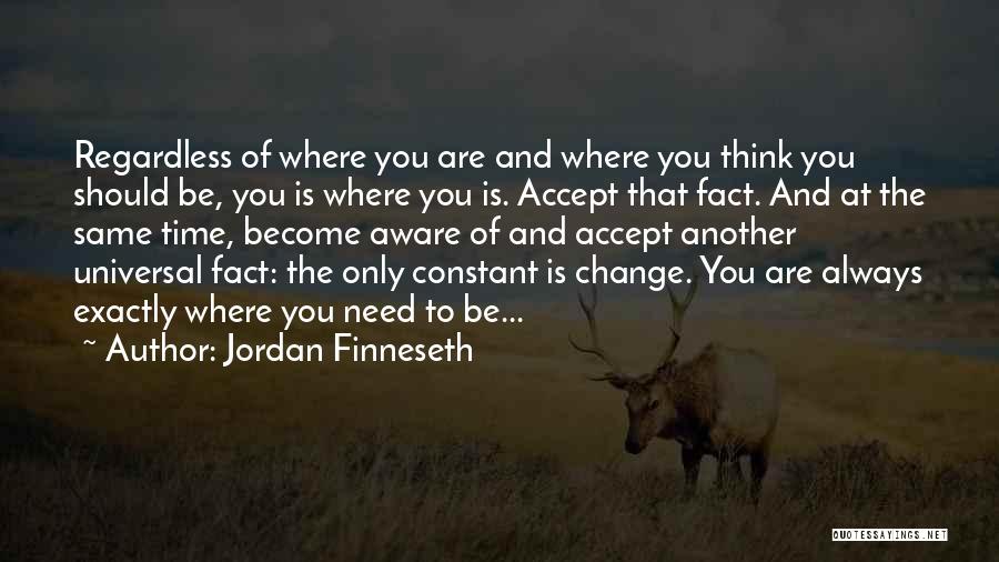 Jordan Finneseth Quotes: Regardless Of Where You Are And Where You Think You Should Be, You Is Where You Is. Accept That Fact.