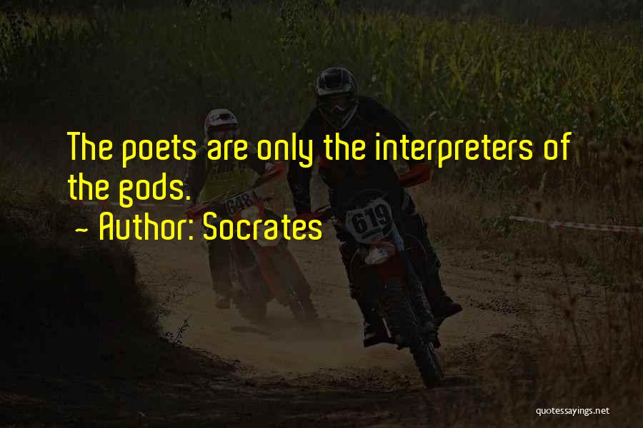 Socrates Quotes: The Poets Are Only The Interpreters Of The Gods.