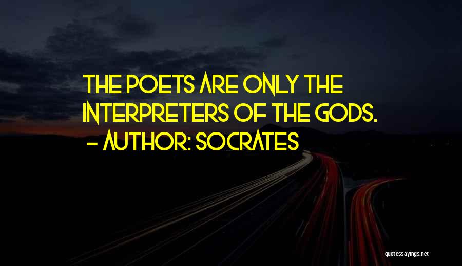 Socrates Quotes: The Poets Are Only The Interpreters Of The Gods.