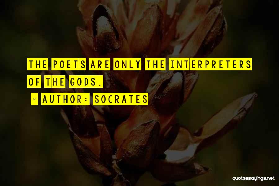 Socrates Quotes: The Poets Are Only The Interpreters Of The Gods.