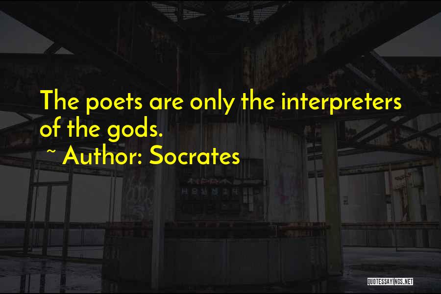 Socrates Quotes: The Poets Are Only The Interpreters Of The Gods.