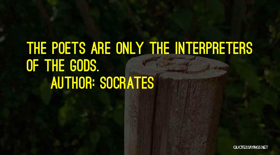 Socrates Quotes: The Poets Are Only The Interpreters Of The Gods.