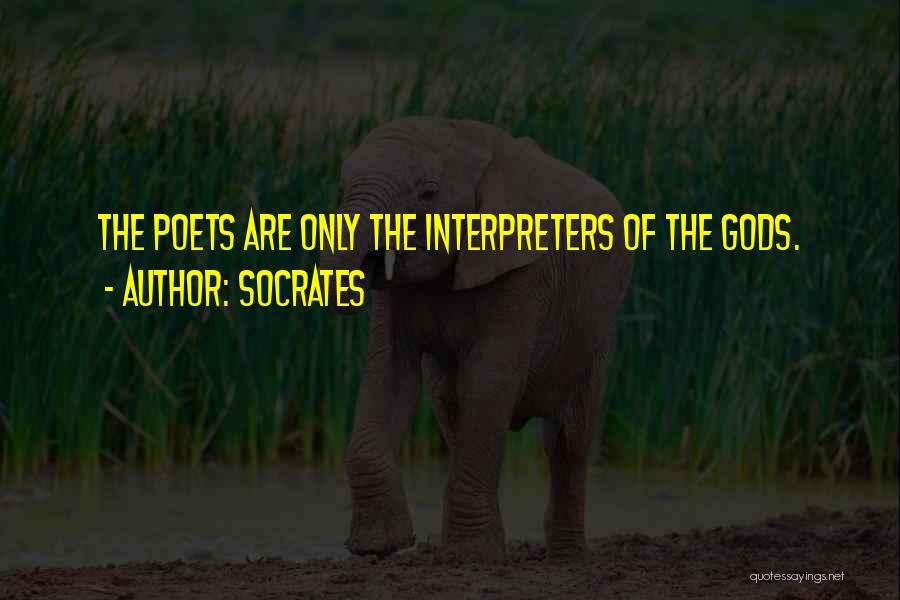 Socrates Quotes: The Poets Are Only The Interpreters Of The Gods.