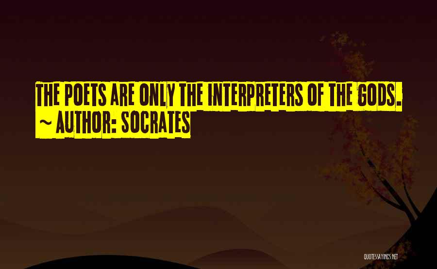 Socrates Quotes: The Poets Are Only The Interpreters Of The Gods.