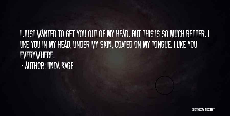 Linda Kage Quotes: I Just Wanted To Get You Out Of My Head. But This Is So Much Better. I Like You In