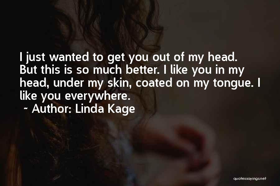 Linda Kage Quotes: I Just Wanted To Get You Out Of My Head. But This Is So Much Better. I Like You In