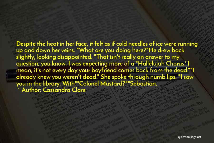 Cassandra Clare Quotes: Despite The Heat In Her Face, It Felt As If Cold Needles Of Ice Were Running Up And Down Her