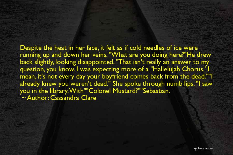 Cassandra Clare Quotes: Despite The Heat In Her Face, It Felt As If Cold Needles Of Ice Were Running Up And Down Her