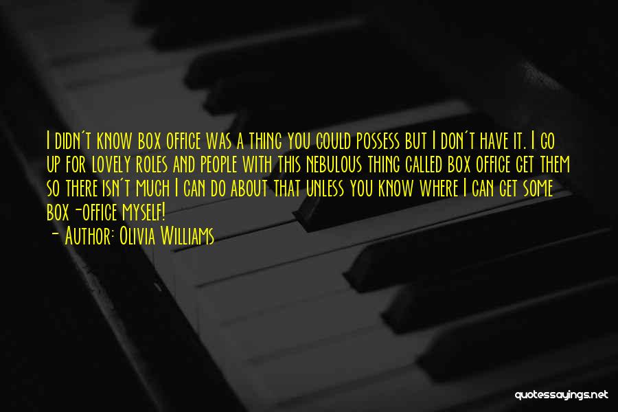 Olivia Williams Quotes: I Didn't Know Box Office Was A Thing You Could Possess But I Don't Have It. I Go Up For