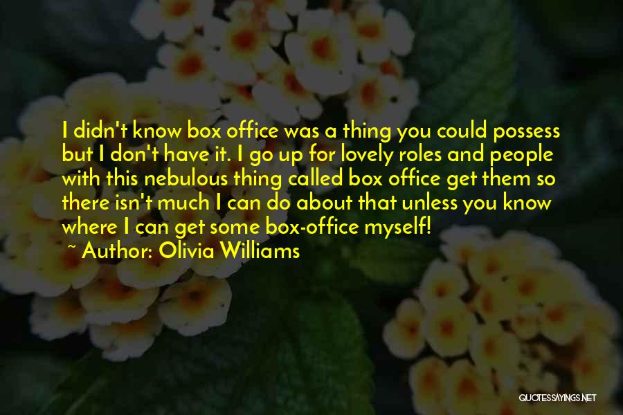 Olivia Williams Quotes: I Didn't Know Box Office Was A Thing You Could Possess But I Don't Have It. I Go Up For