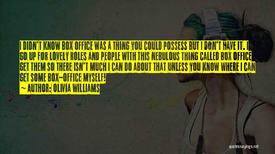 Olivia Williams Quotes: I Didn't Know Box Office Was A Thing You Could Possess But I Don't Have It. I Go Up For