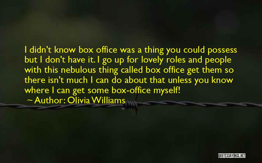 Olivia Williams Quotes: I Didn't Know Box Office Was A Thing You Could Possess But I Don't Have It. I Go Up For