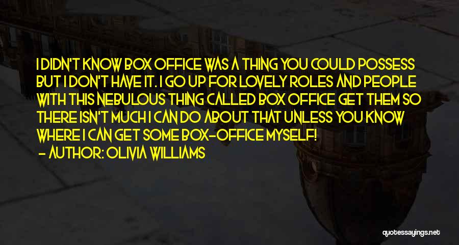Olivia Williams Quotes: I Didn't Know Box Office Was A Thing You Could Possess But I Don't Have It. I Go Up For
