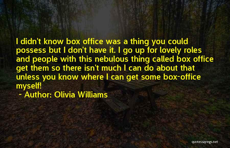 Olivia Williams Quotes: I Didn't Know Box Office Was A Thing You Could Possess But I Don't Have It. I Go Up For