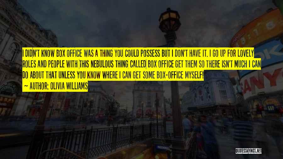 Olivia Williams Quotes: I Didn't Know Box Office Was A Thing You Could Possess But I Don't Have It. I Go Up For
