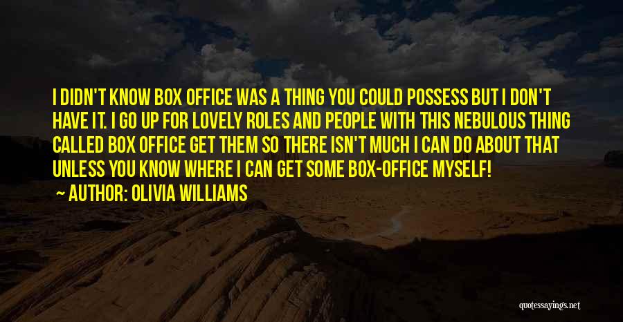 Olivia Williams Quotes: I Didn't Know Box Office Was A Thing You Could Possess But I Don't Have It. I Go Up For