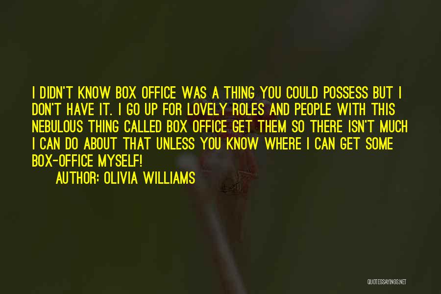 Olivia Williams Quotes: I Didn't Know Box Office Was A Thing You Could Possess But I Don't Have It. I Go Up For