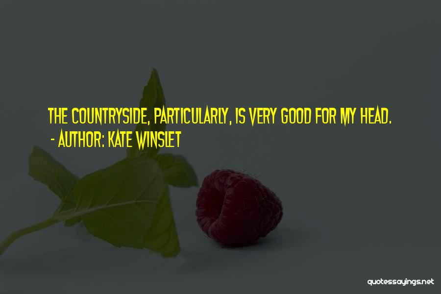 Kate Winslet Quotes: The Countryside, Particularly, Is Very Good For My Head.