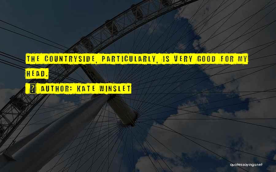 Kate Winslet Quotes: The Countryside, Particularly, Is Very Good For My Head.