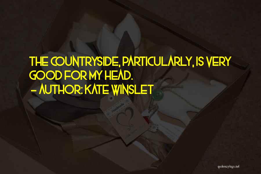 Kate Winslet Quotes: The Countryside, Particularly, Is Very Good For My Head.