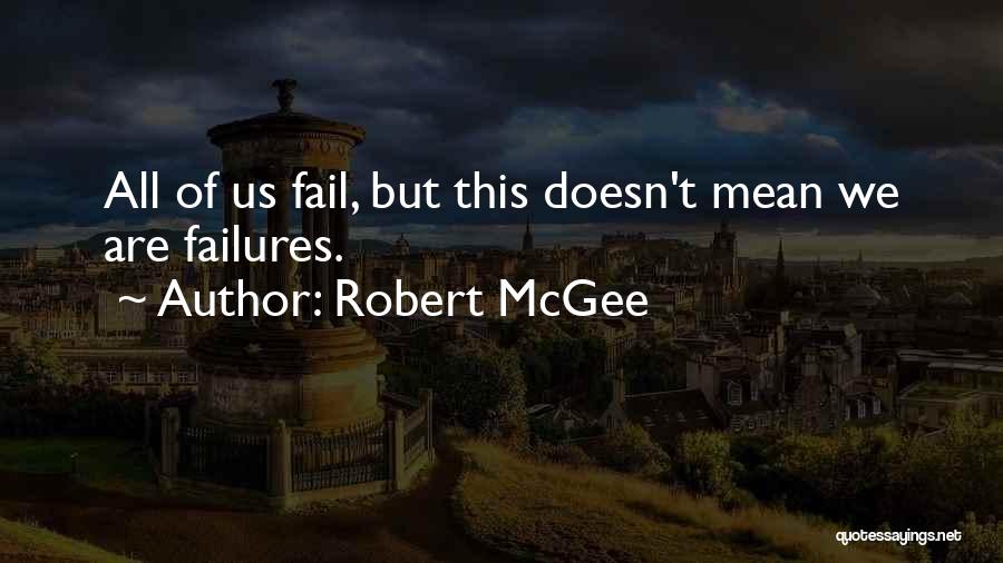 Robert McGee Quotes: All Of Us Fail, But This Doesn't Mean We Are Failures.