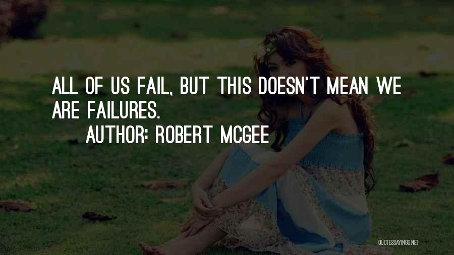 Robert McGee Quotes: All Of Us Fail, But This Doesn't Mean We Are Failures.