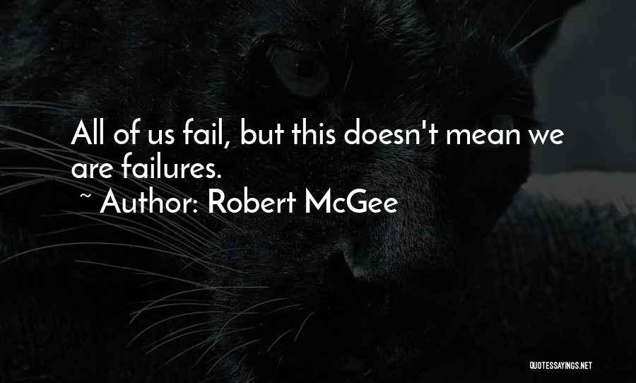 Robert McGee Quotes: All Of Us Fail, But This Doesn't Mean We Are Failures.