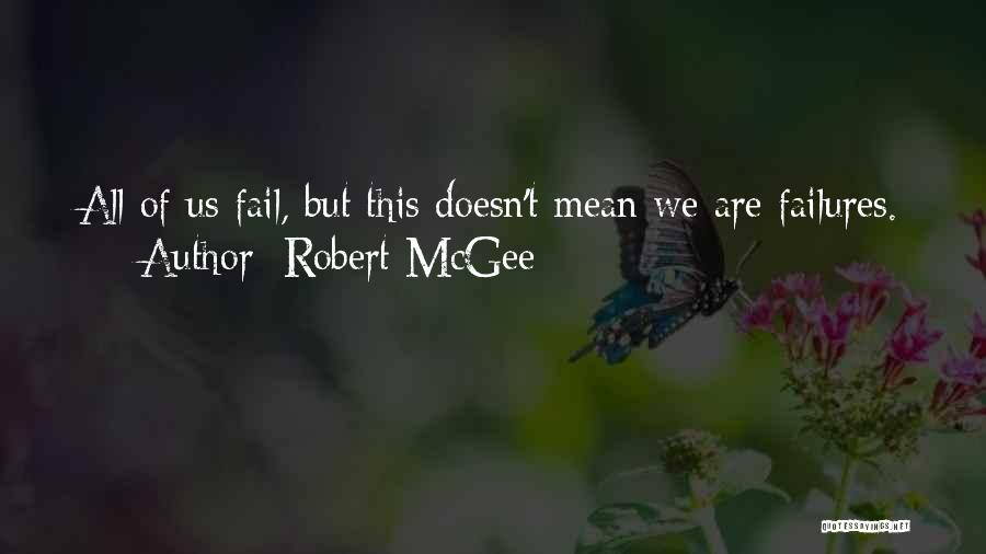 Robert McGee Quotes: All Of Us Fail, But This Doesn't Mean We Are Failures.