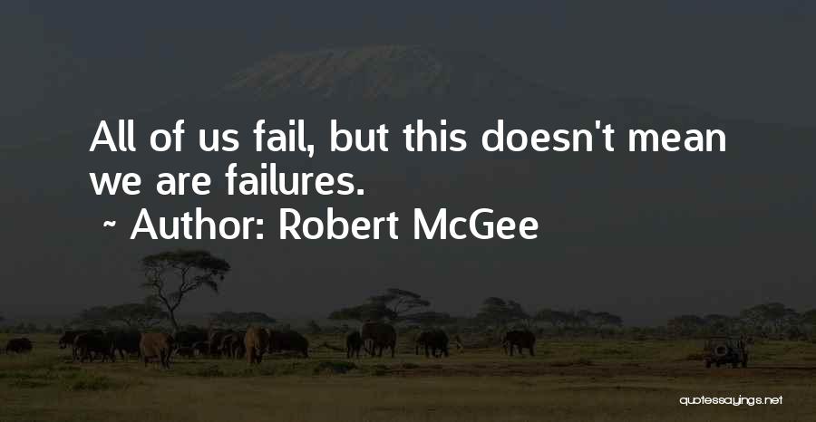 Robert McGee Quotes: All Of Us Fail, But This Doesn't Mean We Are Failures.