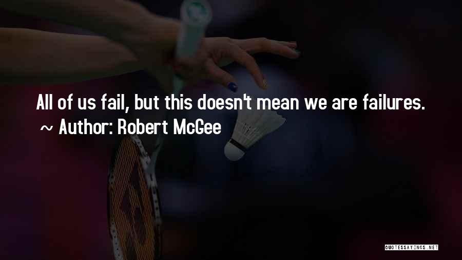 Robert McGee Quotes: All Of Us Fail, But This Doesn't Mean We Are Failures.