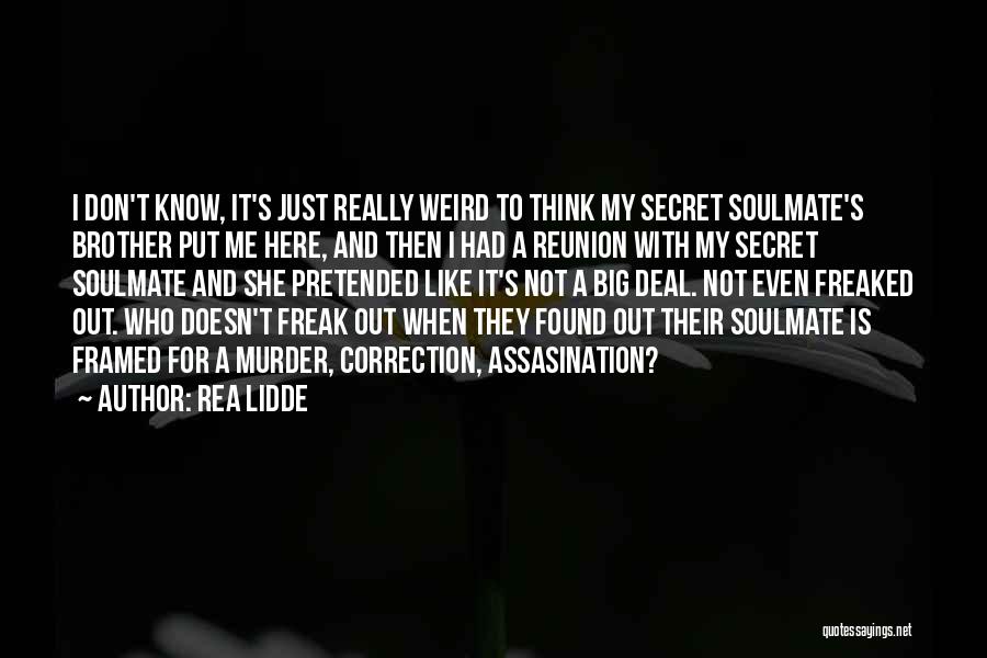 Rea Lidde Quotes: I Don't Know, It's Just Really Weird To Think My Secret Soulmate's Brother Put Me Here, And Then I Had