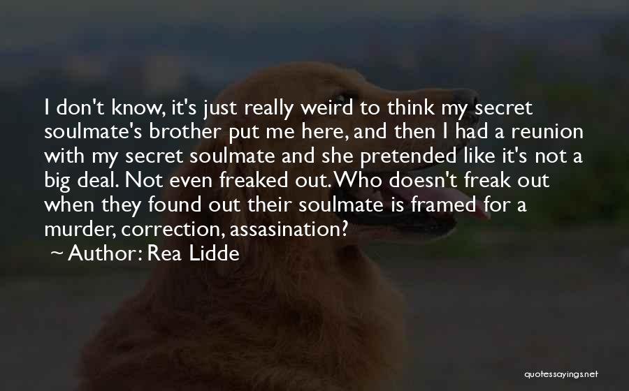 Rea Lidde Quotes: I Don't Know, It's Just Really Weird To Think My Secret Soulmate's Brother Put Me Here, And Then I Had