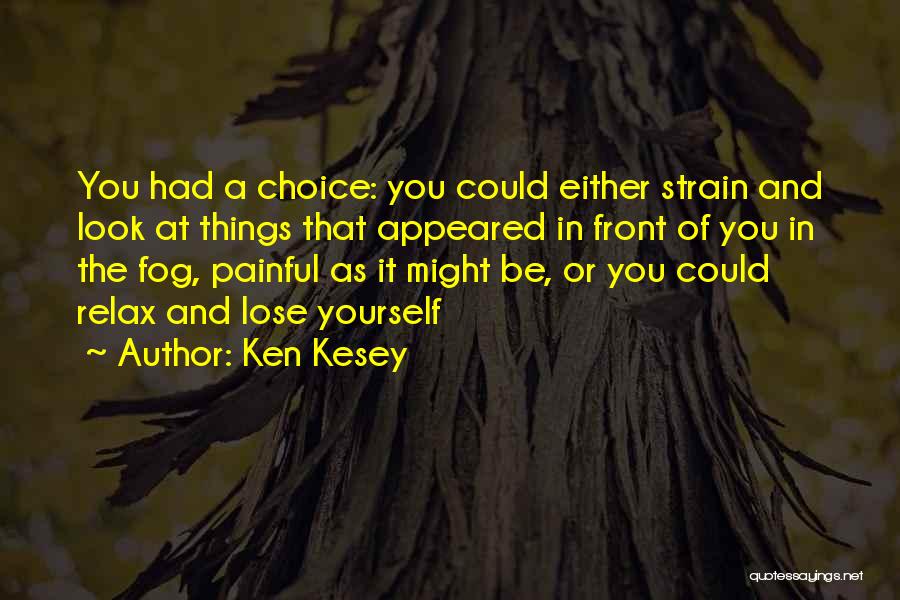 Ken Kesey Quotes: You Had A Choice: You Could Either Strain And Look At Things That Appeared In Front Of You In The