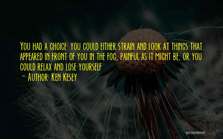 Ken Kesey Quotes: You Had A Choice: You Could Either Strain And Look At Things That Appeared In Front Of You In The