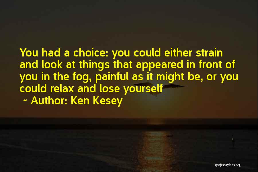 Ken Kesey Quotes: You Had A Choice: You Could Either Strain And Look At Things That Appeared In Front Of You In The