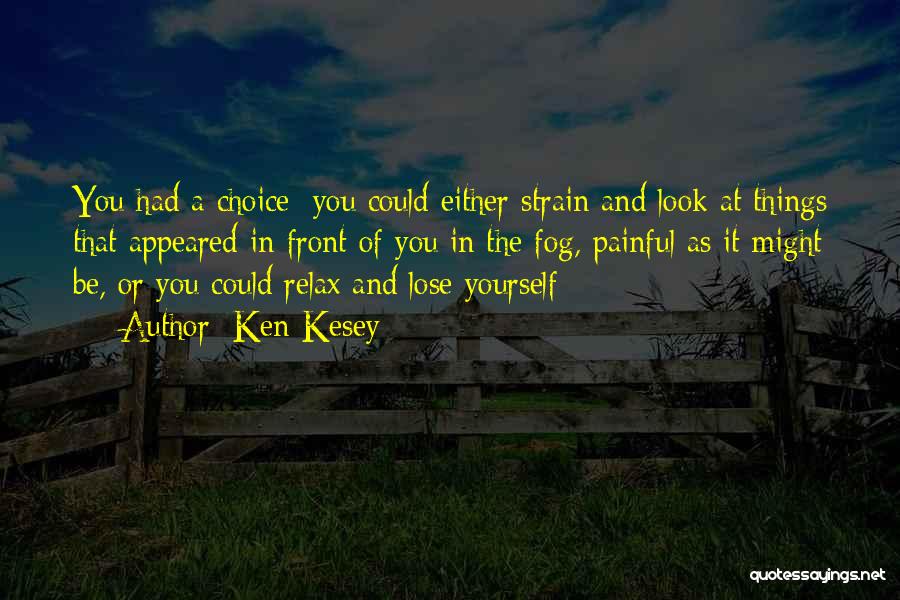 Ken Kesey Quotes: You Had A Choice: You Could Either Strain And Look At Things That Appeared In Front Of You In The