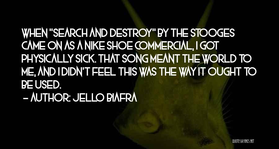 Jello Biafra Quotes: When Search And Destroy By The Stooges Came On As A Nike Shoe Commercial, I Got Physically Sick. That Song