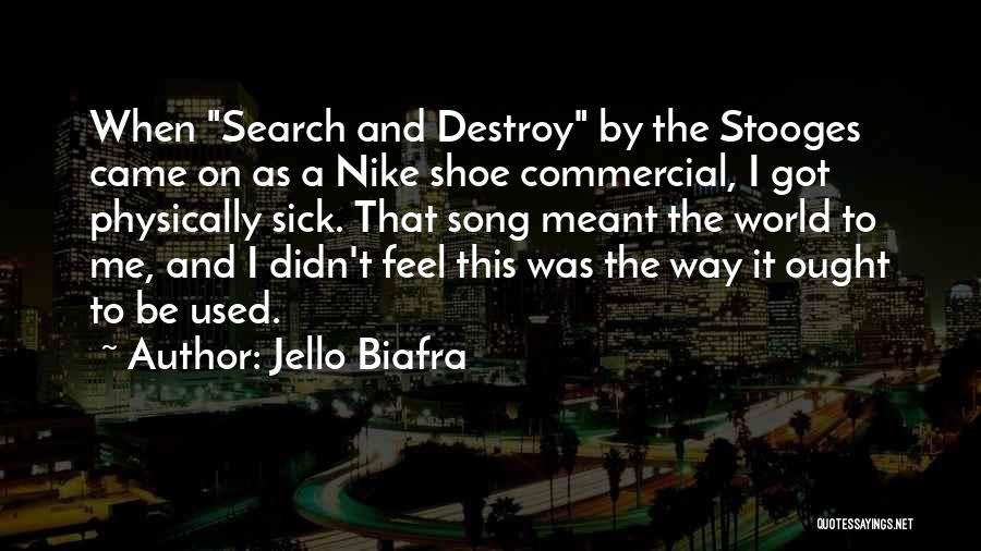 Jello Biafra Quotes: When Search And Destroy By The Stooges Came On As A Nike Shoe Commercial, I Got Physically Sick. That Song