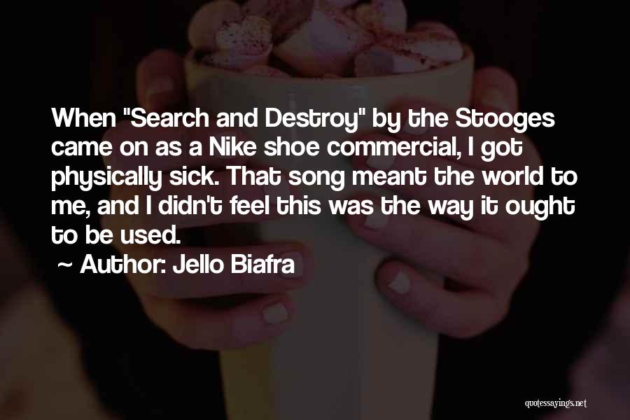 Jello Biafra Quotes: When Search And Destroy By The Stooges Came On As A Nike Shoe Commercial, I Got Physically Sick. That Song