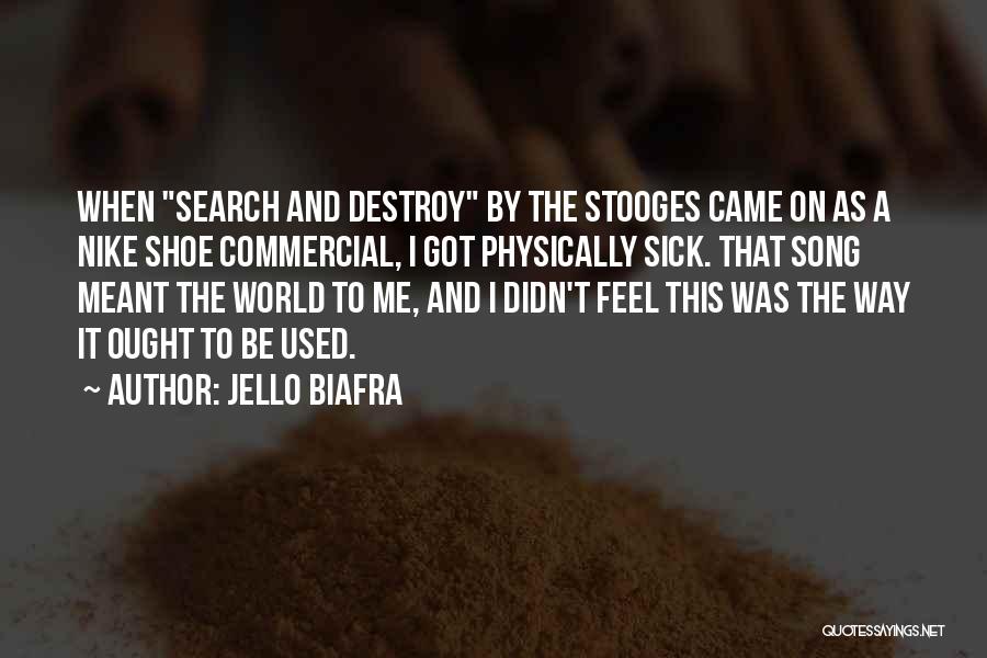 Jello Biafra Quotes: When Search And Destroy By The Stooges Came On As A Nike Shoe Commercial, I Got Physically Sick. That Song