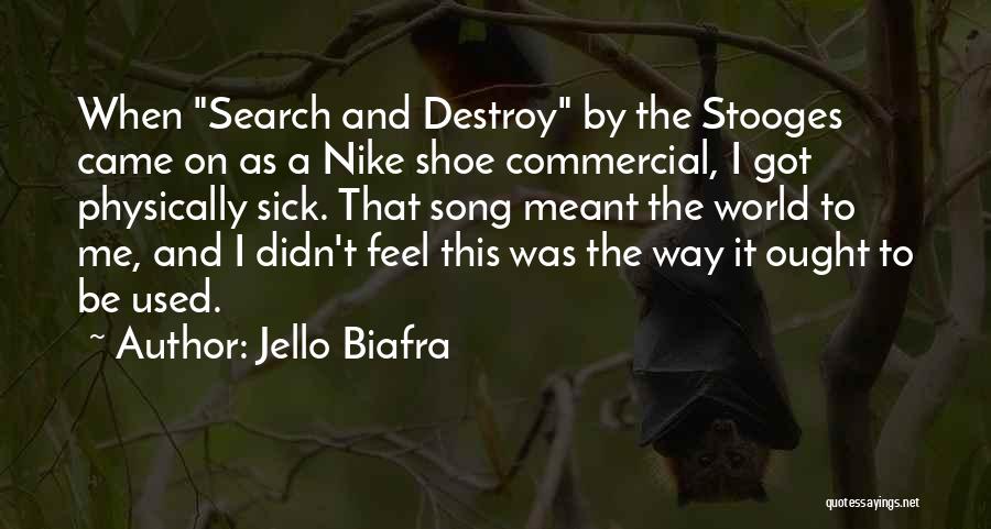 Jello Biafra Quotes: When Search And Destroy By The Stooges Came On As A Nike Shoe Commercial, I Got Physically Sick. That Song