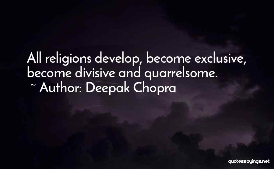 Deepak Chopra Quotes: All Religions Develop, Become Exclusive, Become Divisive And Quarrelsome.