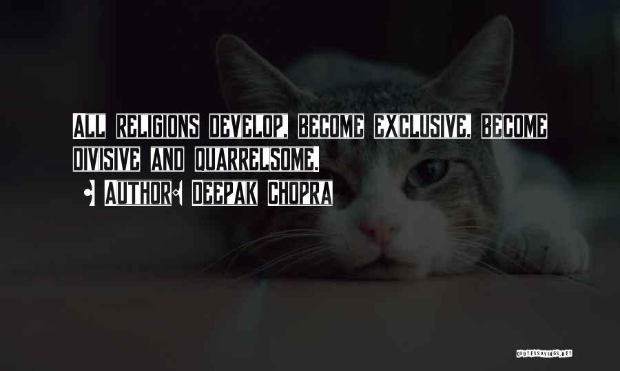 Deepak Chopra Quotes: All Religions Develop, Become Exclusive, Become Divisive And Quarrelsome.